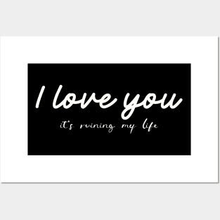 I love you it's ruining my life Posters and Art